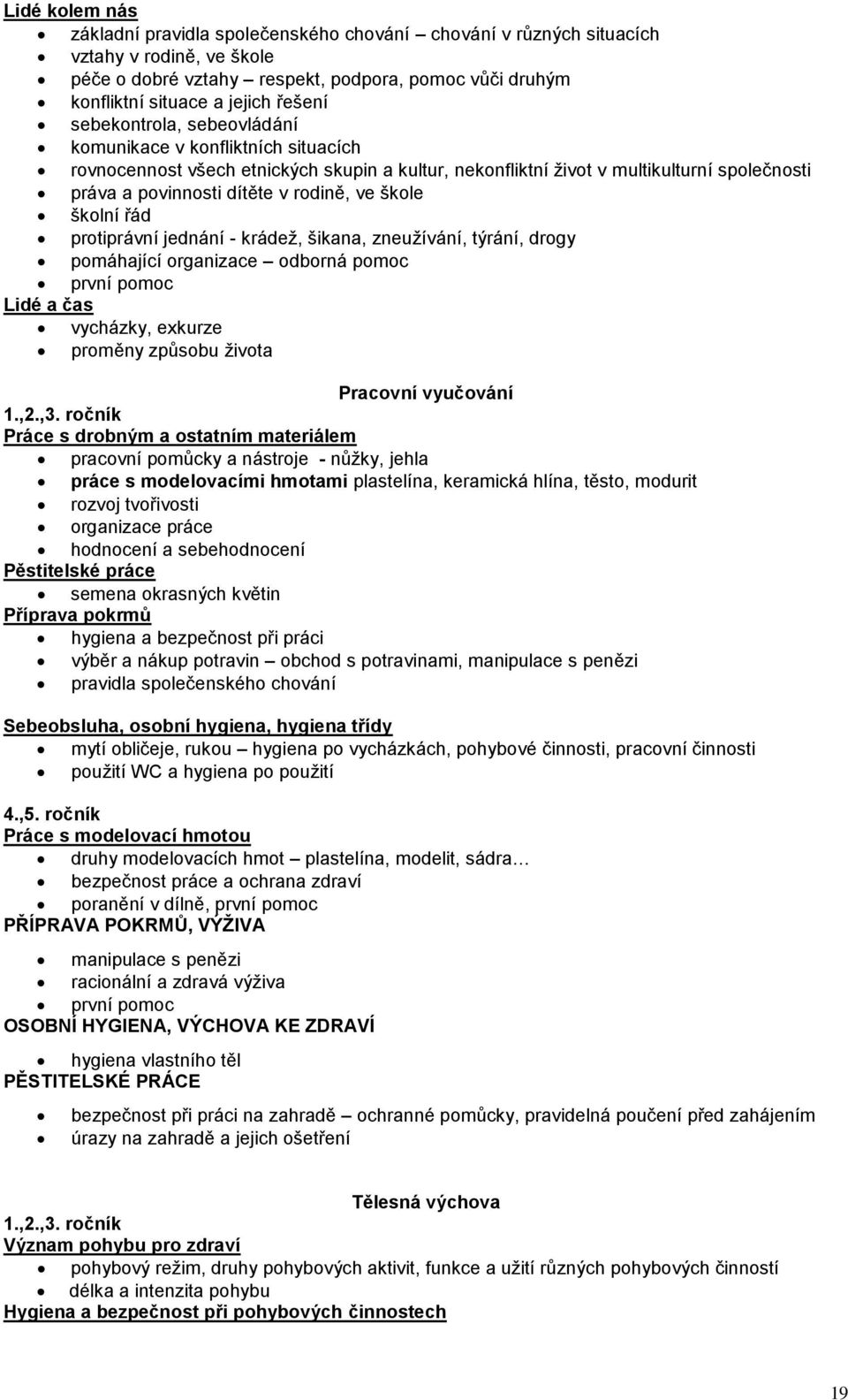 škole školní řád protiprávní jednání - krádež, šikana, zneužívání, týrání, drogy pomáhající organizace odborná pomoc první pomoc Lidé a čas vycházky, exkurze proměny způsobu života Pracovní vyučování.