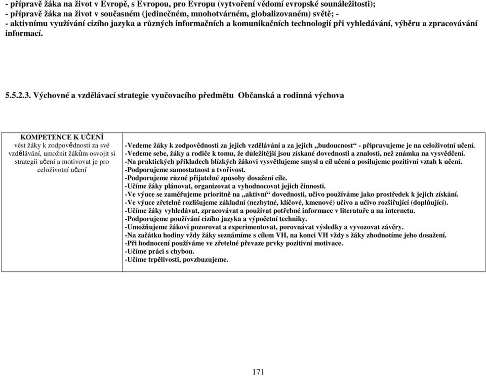 Výchovné a vzdělávací strategie vyučovacího předmětu Občanská a rodinná výchova KOMPETENCE K UČENÍ vést žáky k zodpovědnosti za své vzdělávání, umožnit žákům osvojit si strategii učení a motivovat je