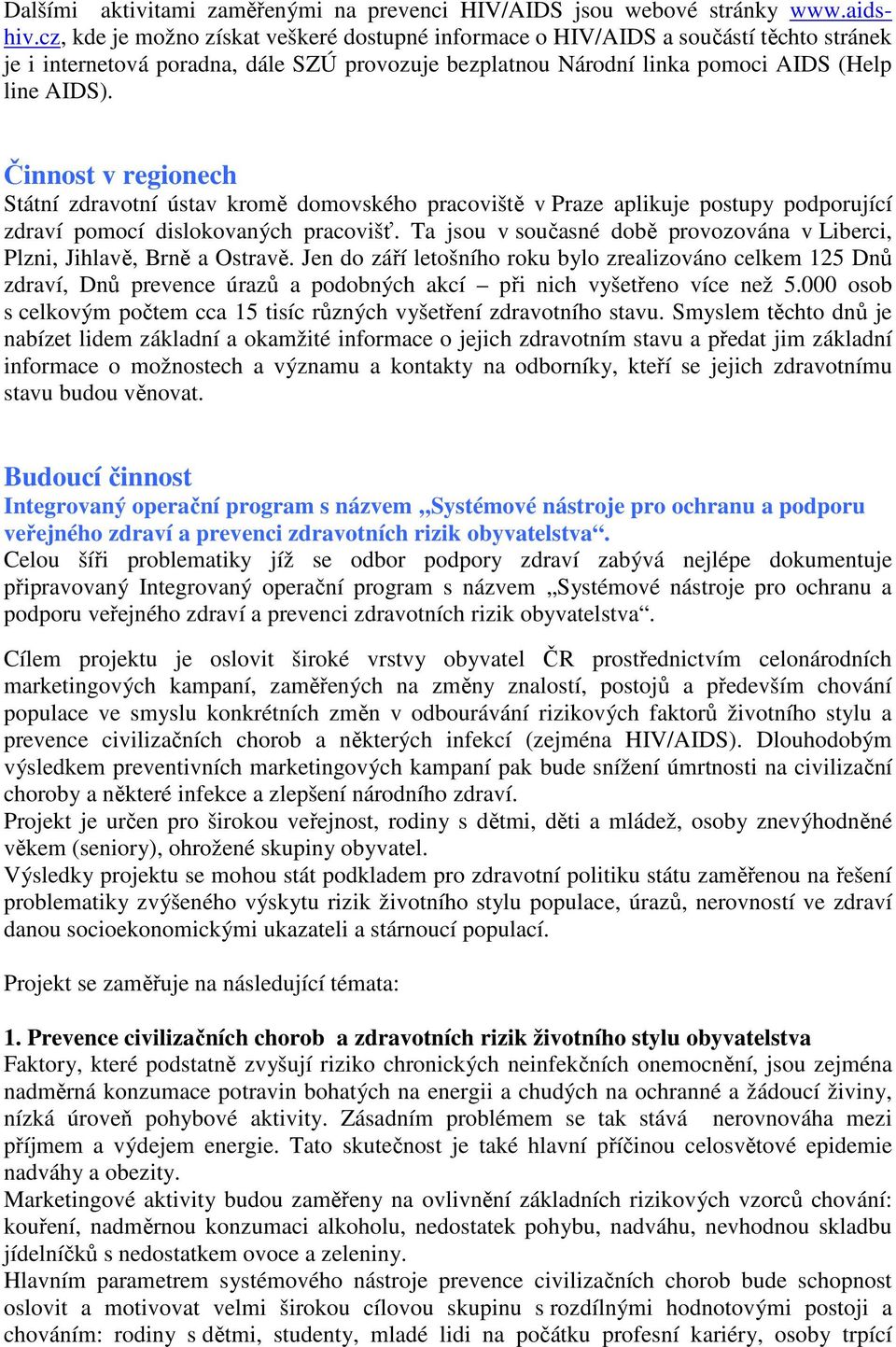 Činnost v regionech Státní zdravotní ústav kromě domovského pracoviště v Praze aplikuje postupy podporující zdraví pomocí dislokovaných pracovišť.