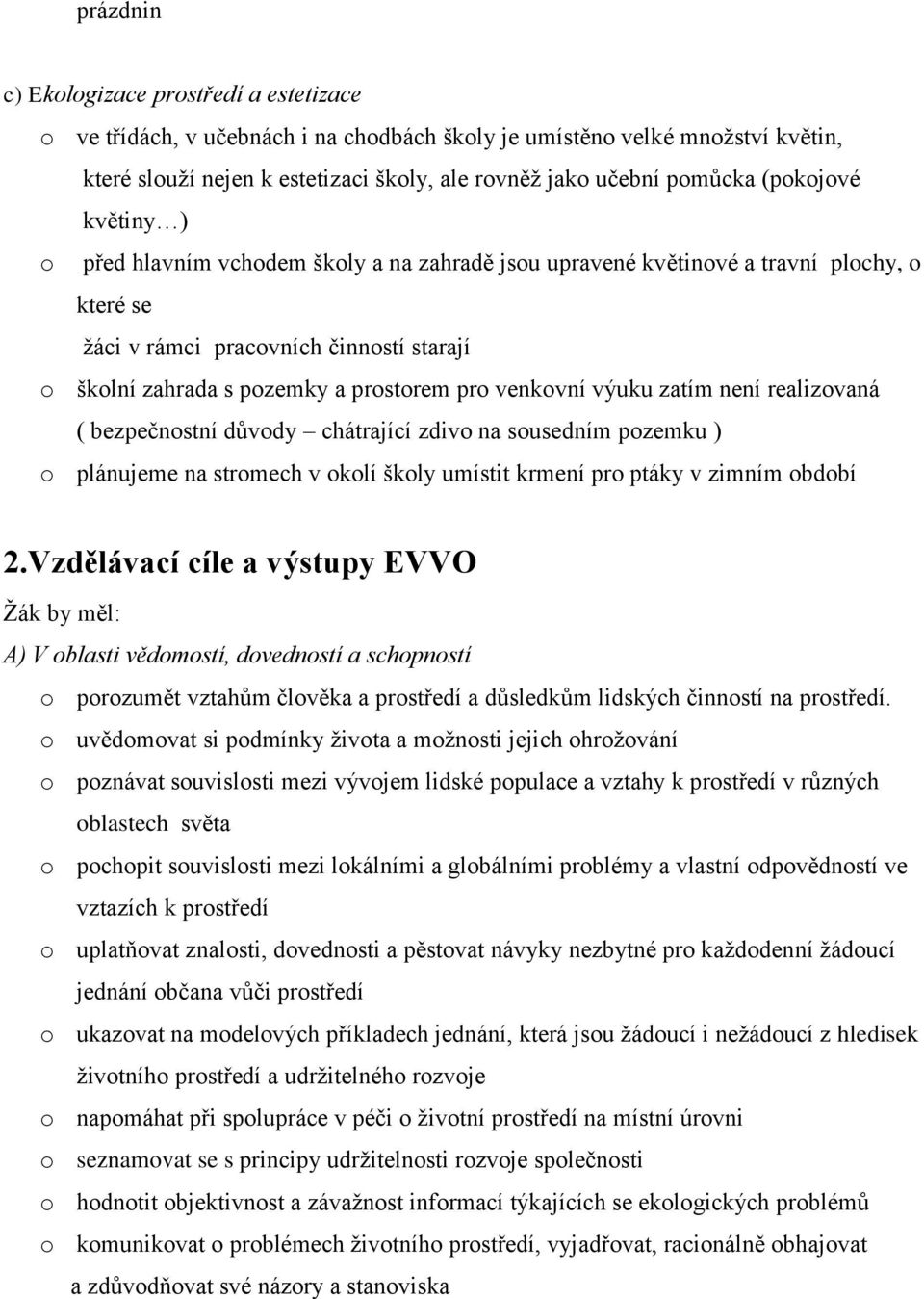 venkovní výuku zatím není realizovaná ( bezpečnostní důvody chátrající zdivo na sousedním pozemku ) o plánujeme na stromech v okolí školy umístit krmení pro ptáky v zimním období 2.