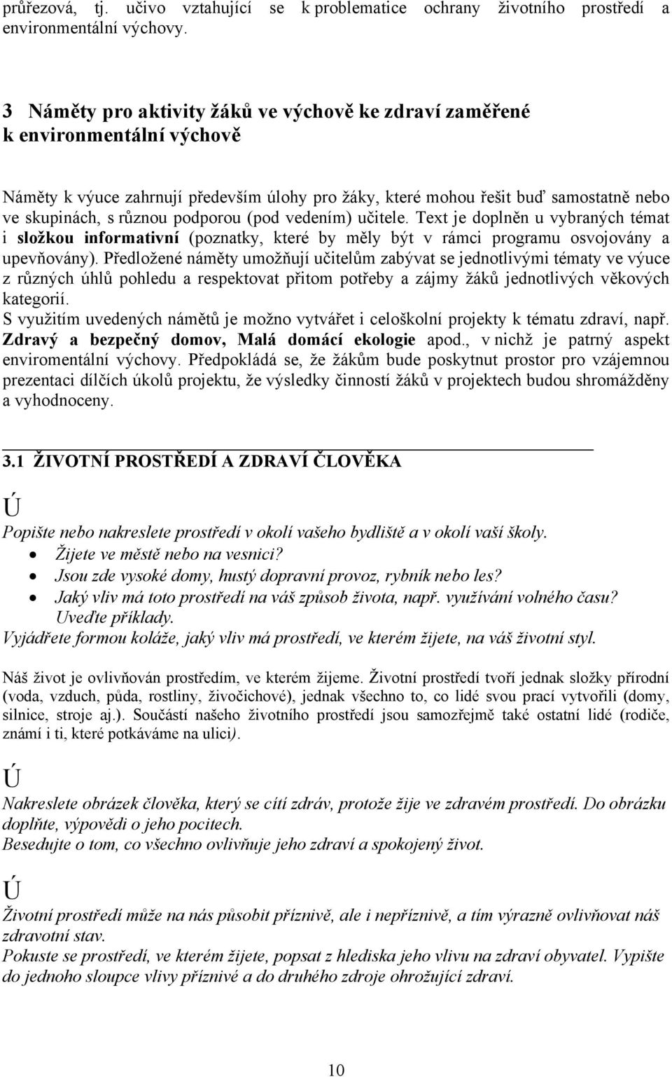 podporou (pod vedením) učitele. Text je doplněn u vybraných témat i složkou informativní (poznatky, které by měly být v rámci programu osvojovány a upevňovány).