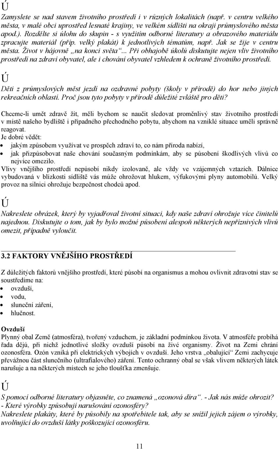 Život v hájovně na konci světa... Při obhajobě úkolů diskutujte nejen vliv životního prostředí na zdraví obyvatel, ale i chování obyvatel vzhledem k ochraně životního prostředí.