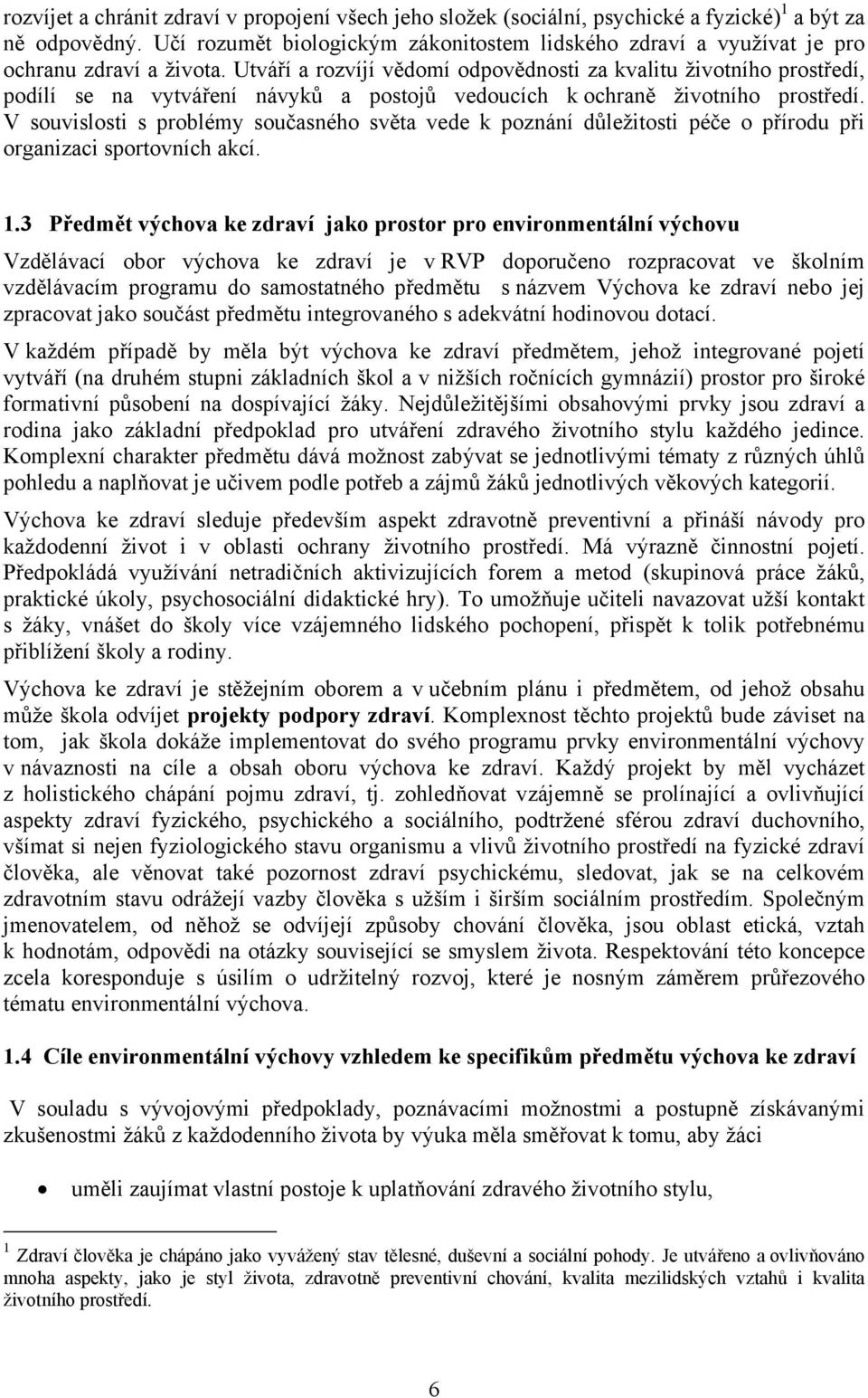 Utváří a rozvíjí vědomí odpovědnosti za kvalitu životního prostředí, podílí se na vytváření návyků a postojů vedoucích k ochraně životního prostředí.