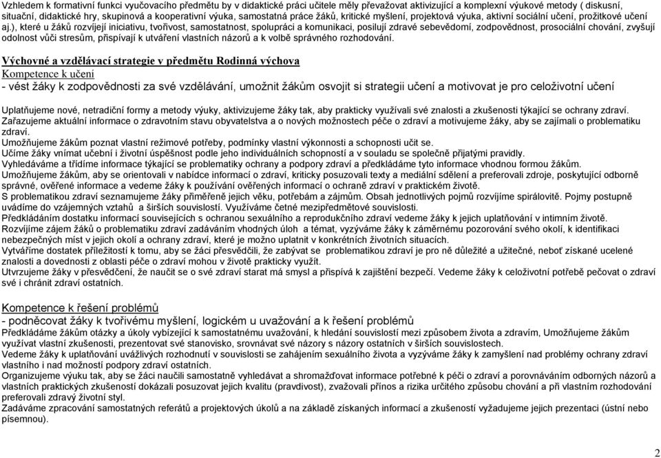 ), které u ţáků rozvíjejí iniciativu, tvořivost, samostatnost, spolupráci a komunikaci, posilují zdravé sebevědomí, zodpovědnost, prosociální chování, zvyšují odolnost vůči stresům, přispívají k