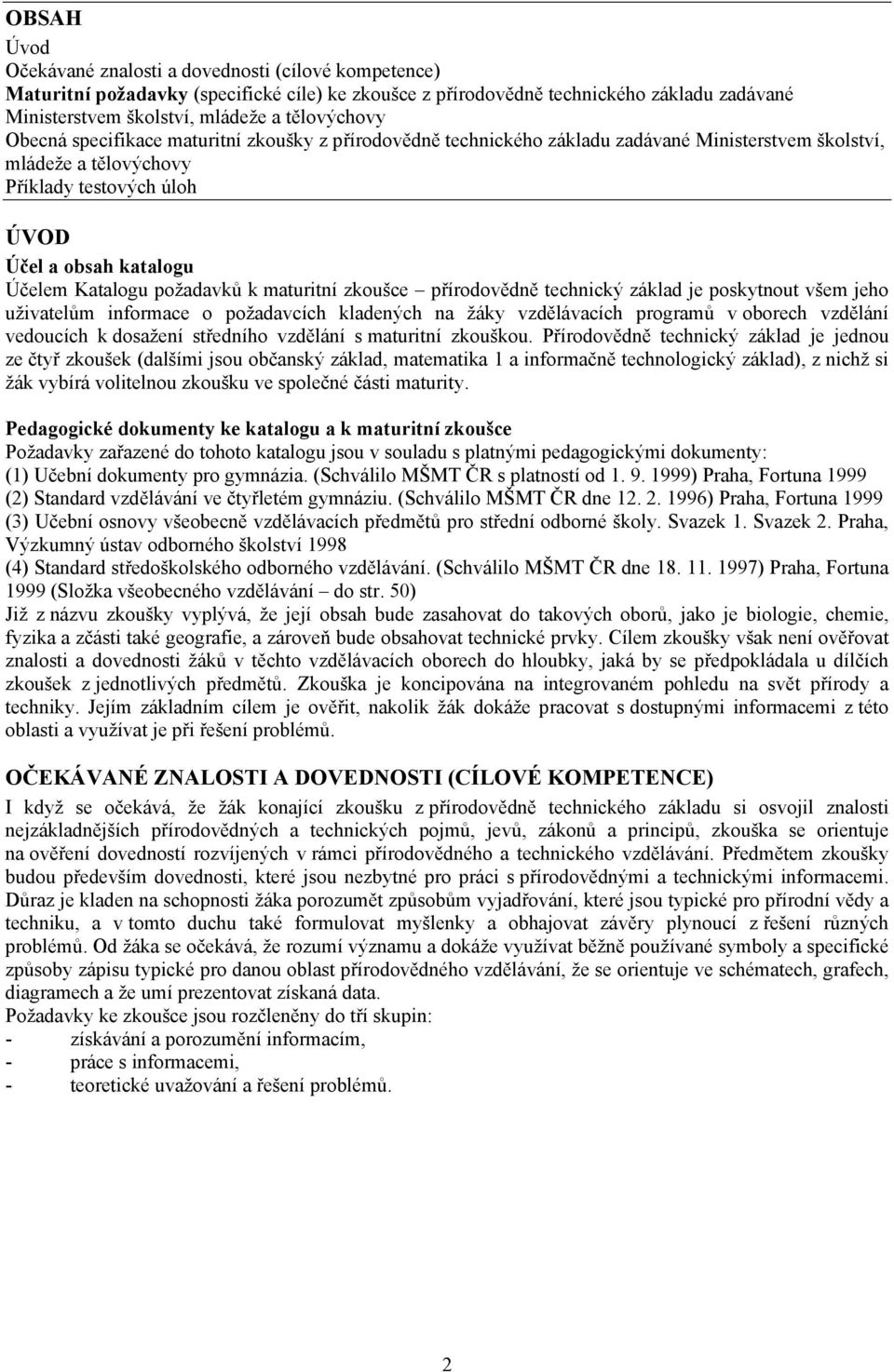 Katalogu požadavků k maturitní zkoušce přírodovědně technický základ je poskytnout všem jeho uživatelům informace o požadavcích kladených na žáky vzdělávacích programů v oborech vzdělání vedoucích k