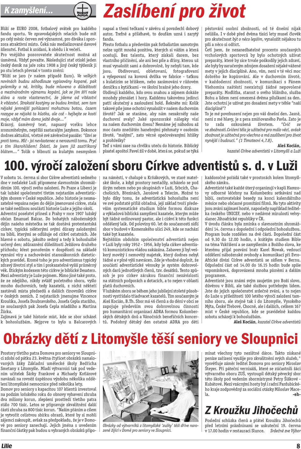 Následující stať otiskl jeden český deník na jaře roku 1908 a jiný český týdeník ji po stu letech převzal v tomto znění: Blíží se jaro (v našem případě Euro).