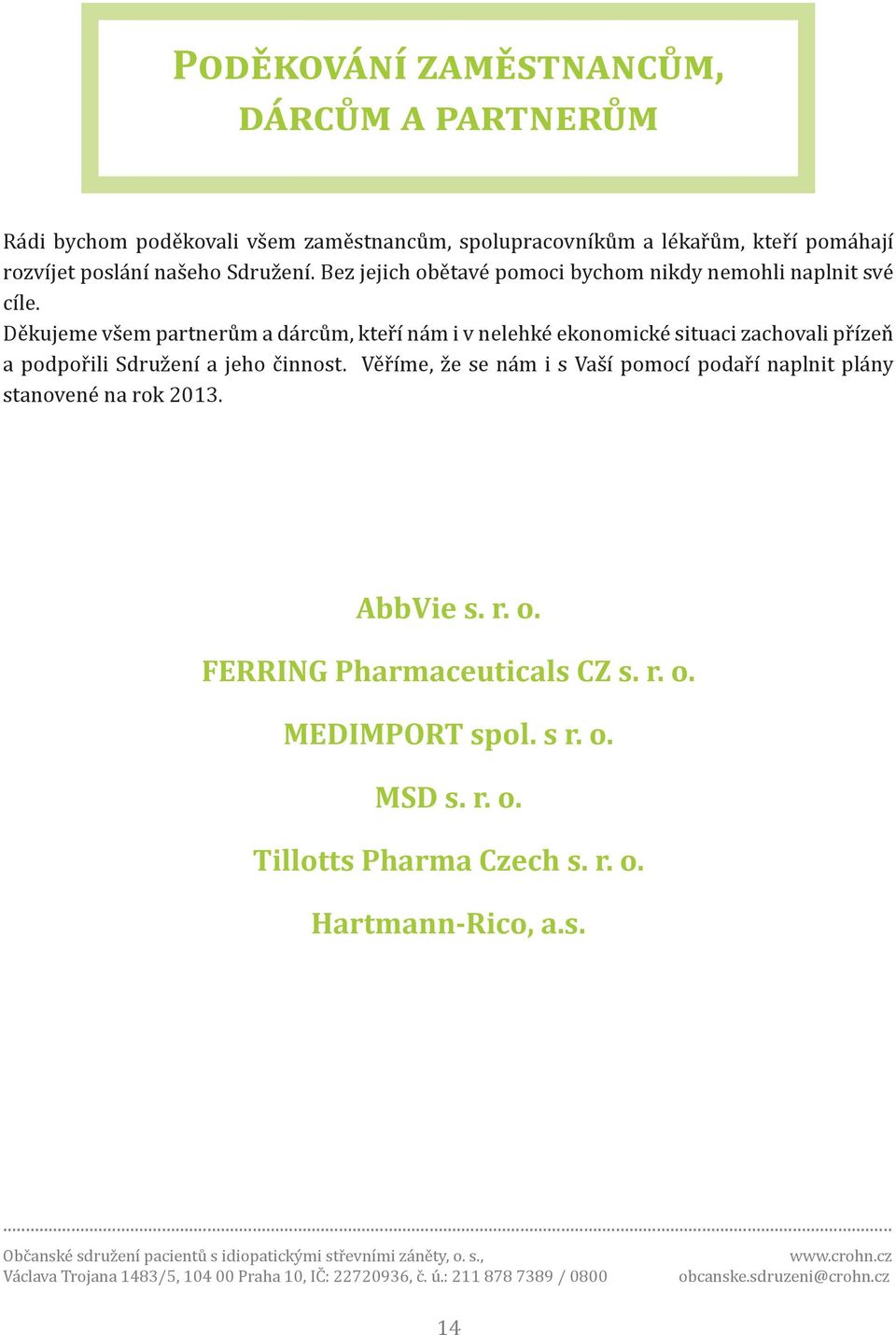 Děkujeme všem partnerům a dárcům, kteří nám i v nelehké ekonomické situaci zachovali přízeň a podpořili Sdružení a jeho činnost.