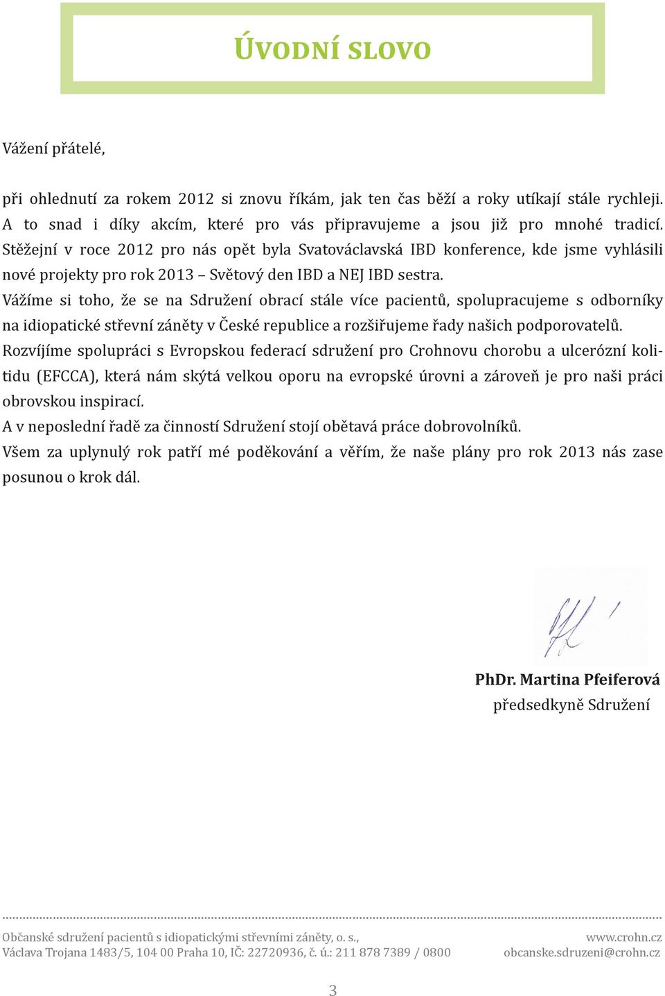 Vážíme si toho, že se na Sdružení obrací stále více pacientů, spolupracujeme s odborníky na idiopatické střevní záněty v České republice a rozšiřujeme řady našich podporovatelů.