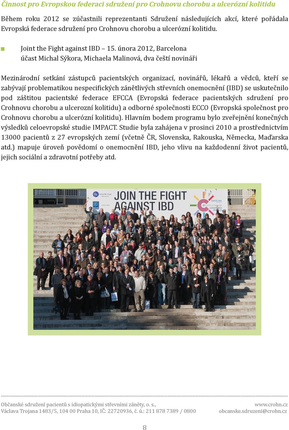 února 2012, Barcelona účast Michal Sýkora, Michaela Malinová, dva čeští novináři Mezinárodní setkání zástupců pacientských organizací, novinářů, lékařů a vědců, kteří se zabývají problematikou