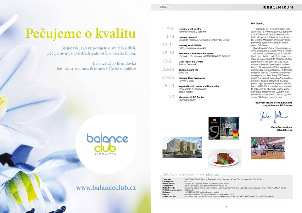 Balance Club Brumlovka Jedinečný wellness & fitness v České republice 4 7 Novinky v BB Centru Posílená kyvadlová doprava 8 9 Novinky nájemci UniCredit, Fresenius, Gemalto a Tchibo v BB Centru 10 11