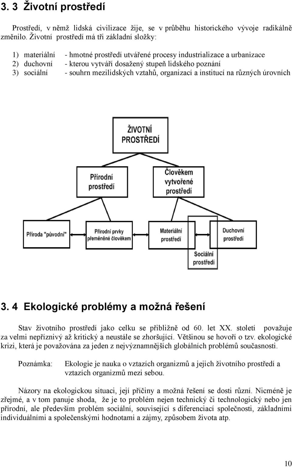 souhrn mezilidských vztahů, organizací a institucí na různých úrovních 3. 4 Ekologické problémy a možná řešení Stav životního prostředí jako celku se přibližně od 60. let XX.