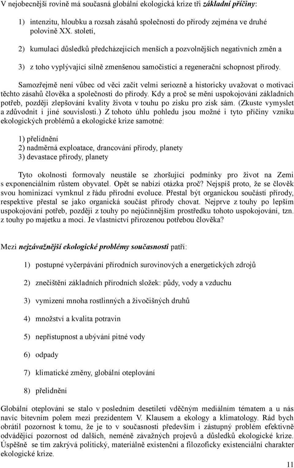 Samozřejmě není vůbec od věci začít velmi seriozně a historicky uvažovat o motivaci těchto zásahů člověka a společnosti do přírody.