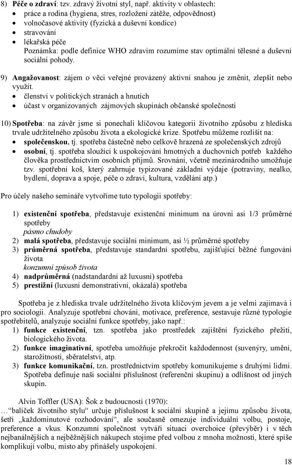 rozumíme stav optimální tělesné a duševní sociální pohody. 9) Angažovanost: zájem o věci veřejné provázený aktivní snahou je změnit, zlepšit nebo využít.