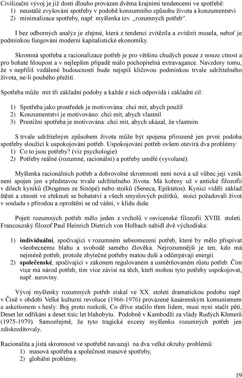 Skromná spotřeba a racionalizace potřeb je pro většinu chudých pouze z nouze ctnost a pro bohaté hloupost a v nejlepším případě málo pochopitelná extravagance.