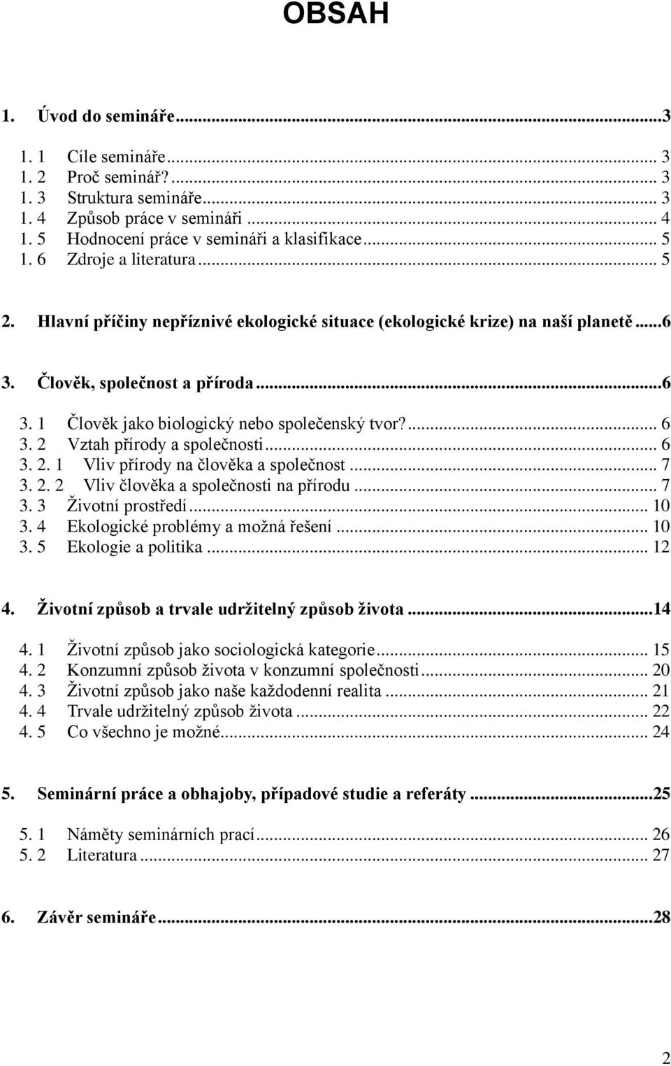 ... 6 3. 2 Vztah přírody a společnosti... 6 3. 2. 1 Vliv přírody na člověka a společnost... 7 3. 2. 2 Vliv člověka a společnosti na přírodu... 7 3. 3 Životní prostředí... 10 3.