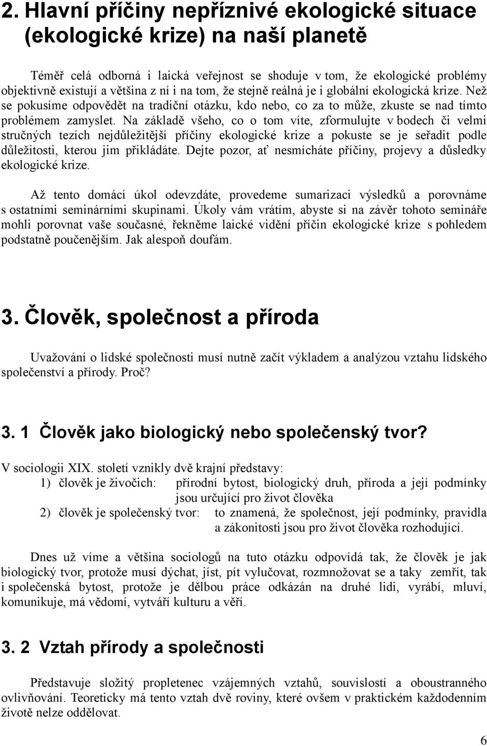 Na základě všeho, co o tom víte, zformulujte v bodech či velmi stručných tezích nejdůležitější příčiny ekologické krize a pokuste se je seřadit podle důležitosti, kterou jim přikládáte.