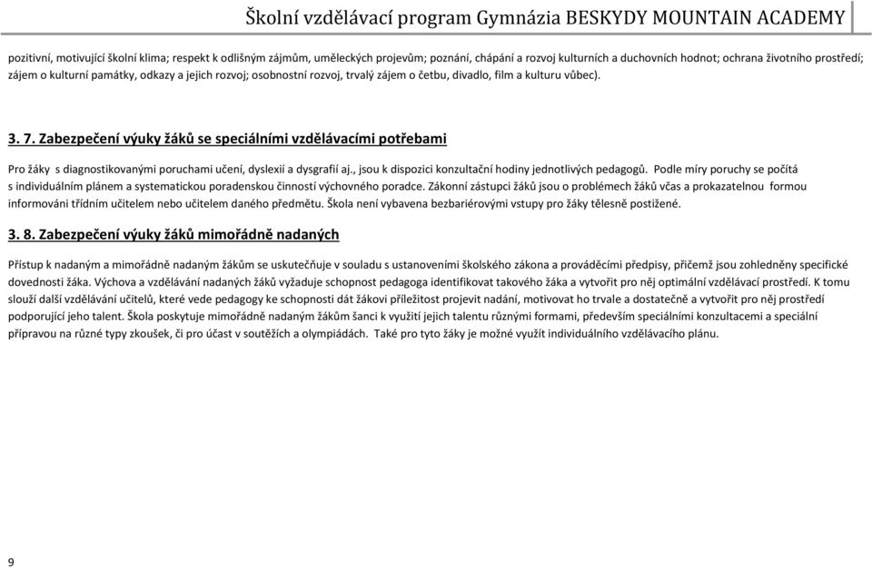 Zabezpečení výuky žáků se speciálními vzdělávacími potřebami Pro žáky s diagnostikovanými poruchami učení, dyslexií a dysgrafií aj., jsou k dispozici konzultační hodiny jednotlivých pedagogů.