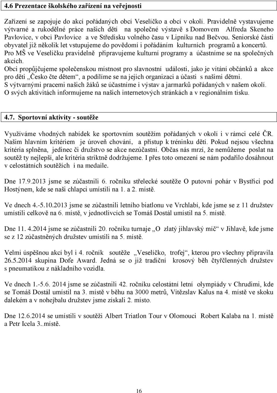 Seniorské části obyvatel již několik let vstupujeme do povědomí i pořádáním kulturních programů a koncertů.