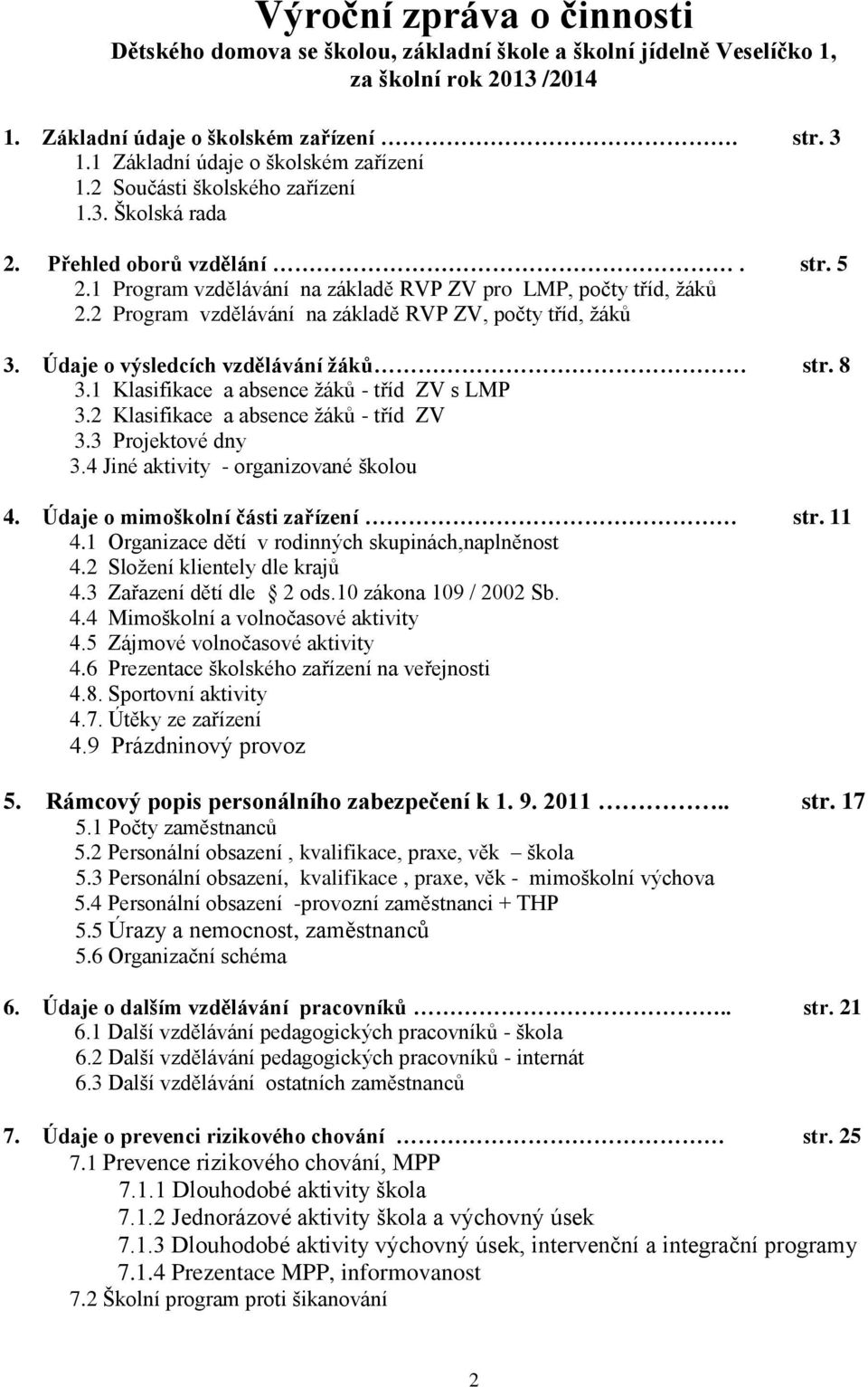 2 Program vzdělávání na základě RVP ZV, počty tříd, žáků 3. Údaje o výsledcích vzdělávání žáků str. 8 3.1 Klasifikace a absence žáků - tříd ZV s LMP 3.2 Klasifikace a absence žáků - tříd ZV 3.