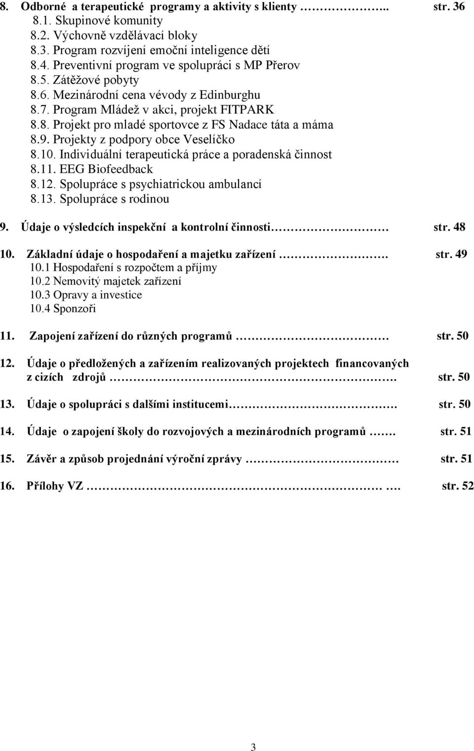 9. Projekty z podpory obce Veselíčko 8.10. Individuální terapeutická práce a poradenská činnost 8.11. EEG Biofeedback 8.12. Spolupráce s psychiatrickou ambulancí 8.13. Spolupráce s rodinou 9.