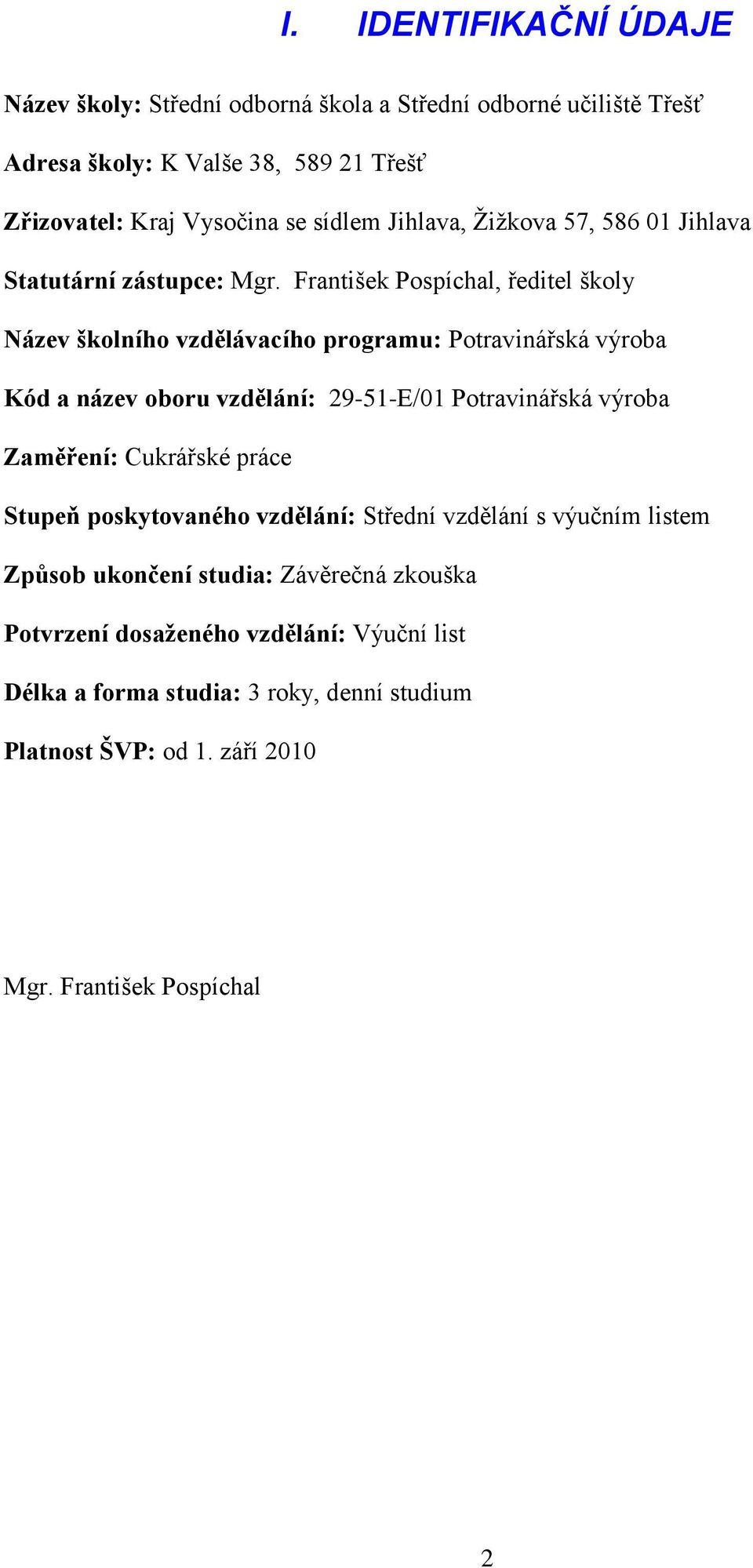 František Pospíchal, ředitel školy Název školního vzdělávacího programu: Potravinářská výroba Kód a název oboru vzdělání: 29-51-E/01 Potravinářská výroba Zaměření: