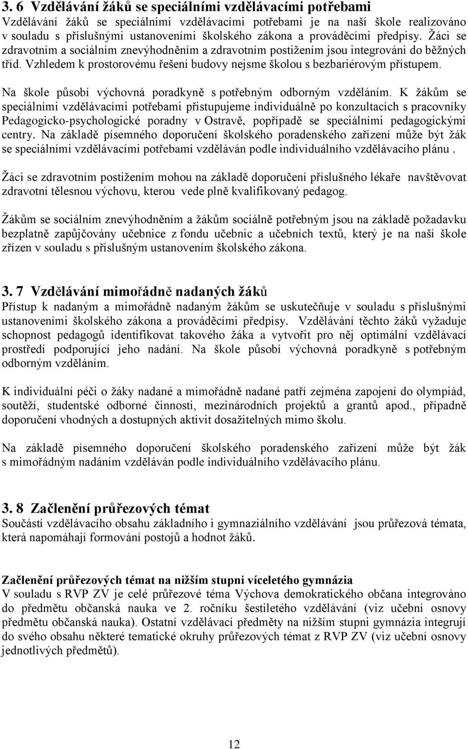 Vzhledem k prostorovému řešení budovy nejsme školou s bezbariérovým přístupem. Na škole působí výchovná poradkyně s potřebným odborným vzděláním.