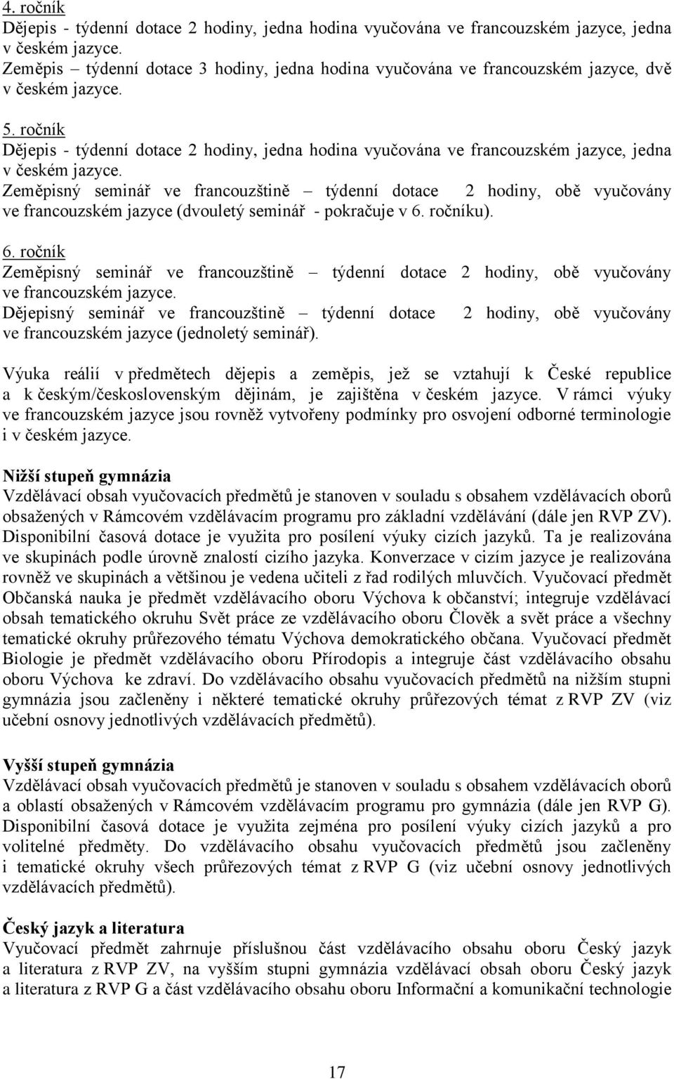 ročník Dějepis - týdenní dotace 2 hodiny, jedna hodina vyučována ve francouzském jazyce, jedna v českém jazyce.