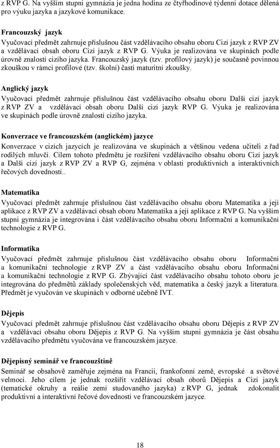 Výuka je realizována ve skupinách podle úrovně znalostí cizího jazyka. Francouzský jazyk (tzv. profilový jazyk) je současně povinnou zkouškou v rámci profilové (tzv. školní) časti maturitní zkoušky.