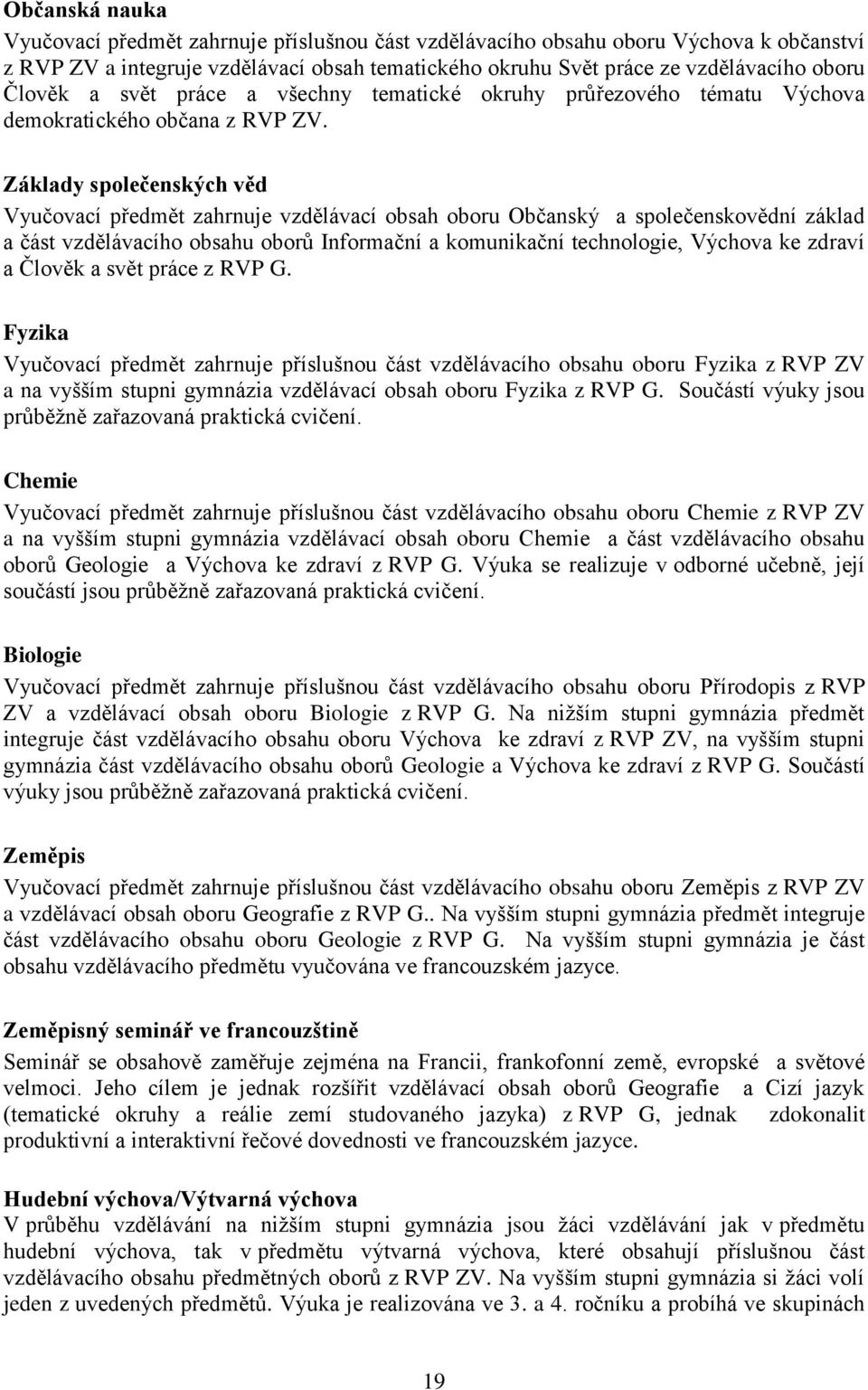 Základy společenských věd Vyučovací předmět zahrnuje vzdělávací obsah oboru Občanský a společenskovědní základ a část vzdělávacího obsahu oborů Informační a komunikační technologie, Výchova ke zdraví