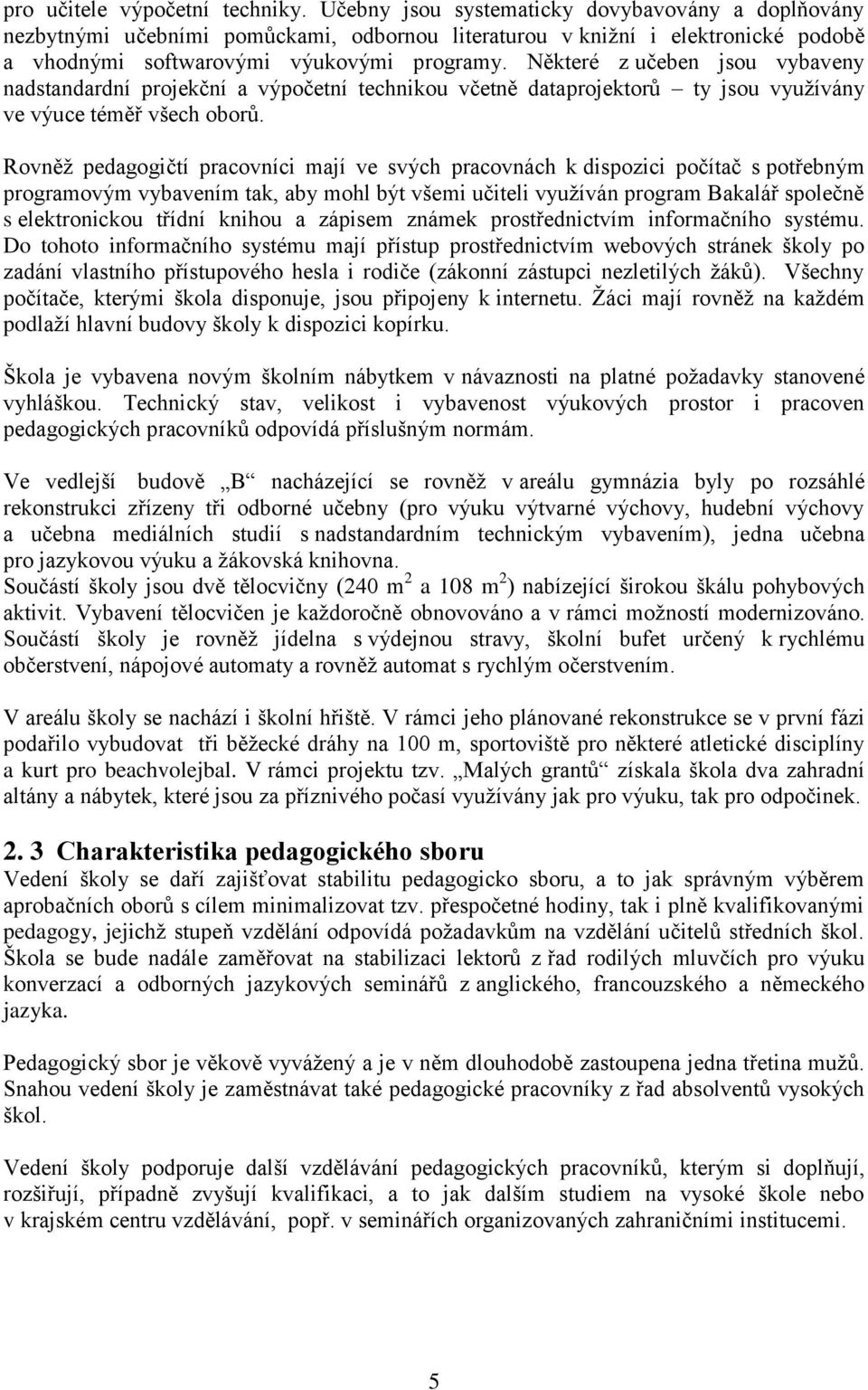 Některé z učeben jsou vybaveny nadstandardní projekční a výpočetní technikou včetně dataprojektorů ty jsou využívány ve výuce téměř všech oborů.