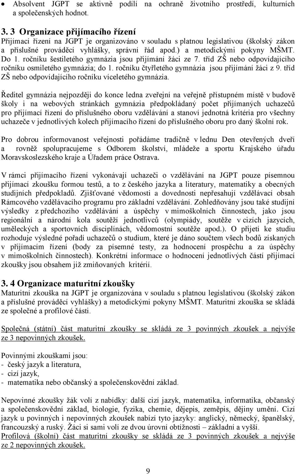 Do 1. ročníku šestiletého gymnázia jsou přijímání žáci ze 7. tříd ZŠ nebo odpovídajícího ročníku osmiletého gymnázia; do 1. ročníku čtyřletého gymnázia jsou přijímání žáci z 9.