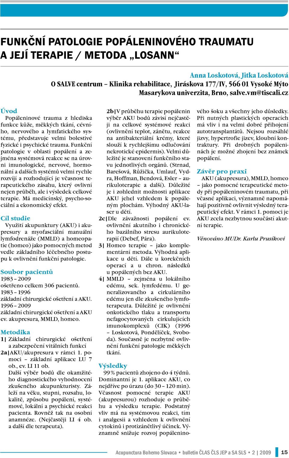 Funkční patologie v oblasti popálení a zejména systémová reakce se na úrovni imunologické, nervové, hormonální a dalších systémů velmi rychle rozvíjí a rozhodující je včasnost terapeutického zásahu,