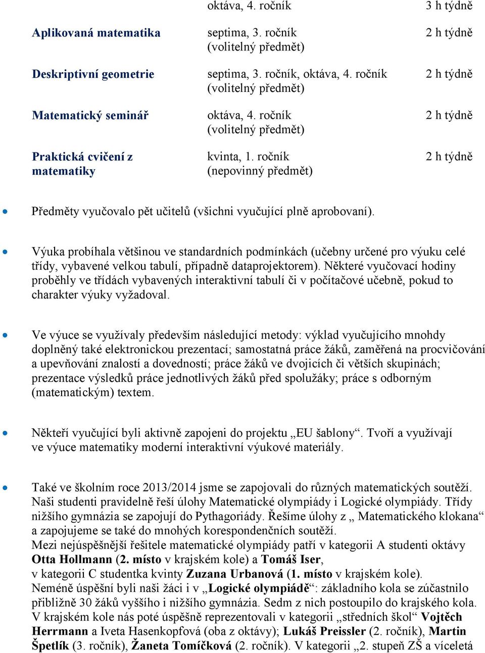 ročník (nepovinný předmět) 2 h týdně 2 h týdně 2 h týdně 2 h týdně Předměty vyučovalo pět učitelů (všichni vyučující plně aprobovaní).