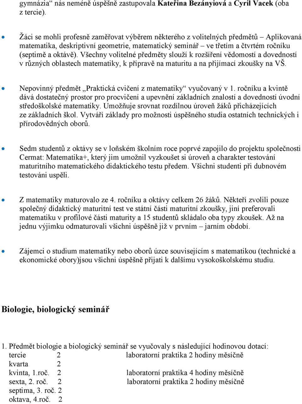 Všechny volitelné předměty slouţí k rozšíření vědomostí a dovedností v různých oblastech matematiky, k přípravě na maturitu a na přijímací zkoušky na VŠ.