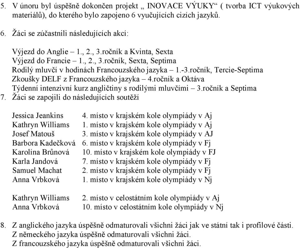 ročník a Oktáva Týdenní intenzivní kurz angličtiny s rodilými mluvčími 3.ročník a Septima 7. Ţáci se zapojili do následujících soutěţí Jessica Jeankins 4.