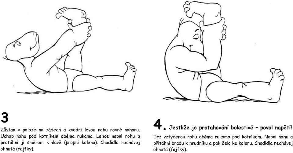 Lehce napni nohu a protáhni ji směrem k hlavě (propni koleno). Chodidla nechávej ohnutá (fajfky).