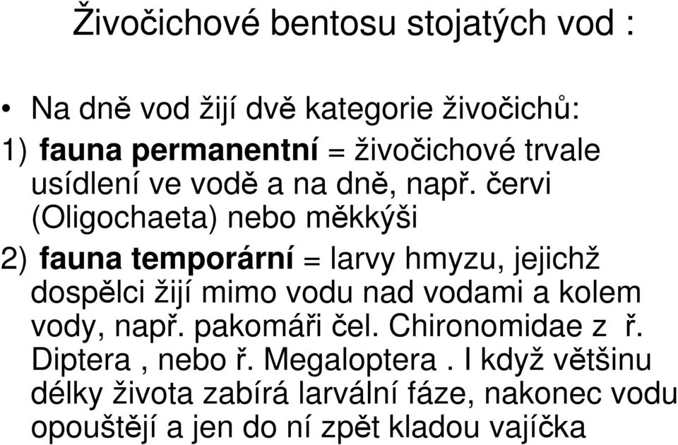 červi (Oligochaeta) nebo měkkýši 2) fauna temporární = larvy hmyzu, jejichž dospělci žijí mimo vodu nad vodami