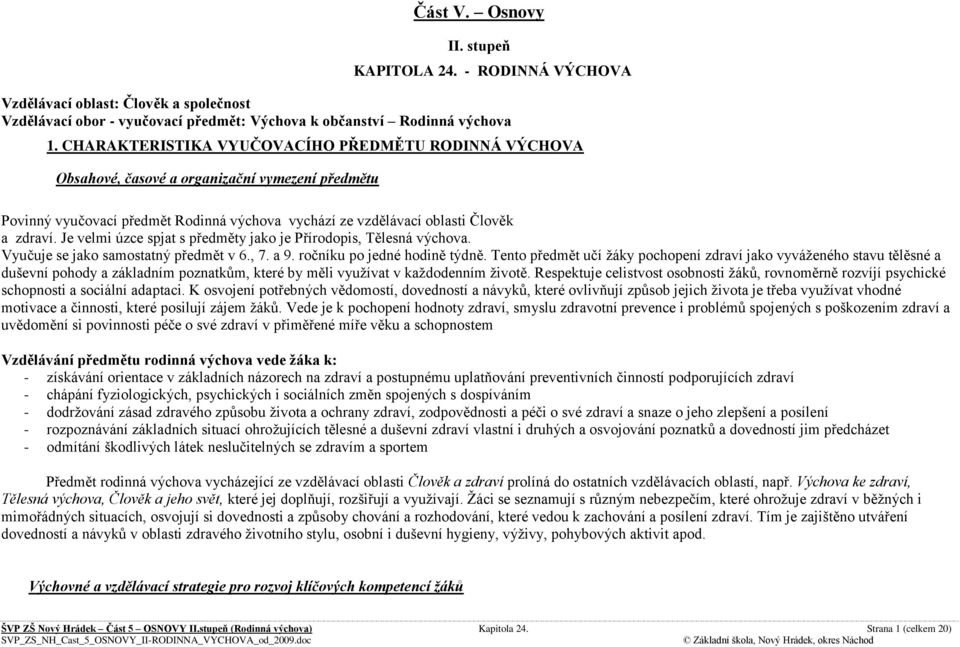 Je velmi úzce spjat s předměty jako je Přírodopis, Tělesná výchova. Vyučuje se jako samostatný předmět v 6., 7. a 9. ročníku po jedné hodině týdně.