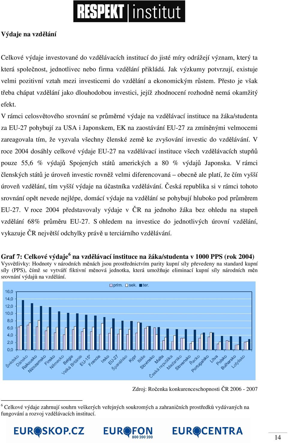 Přesto je však třeba chápat vzdělání jako dlouhodobou investici, jejíž zhodnocení rozhodně nemá okamžitý efekt.