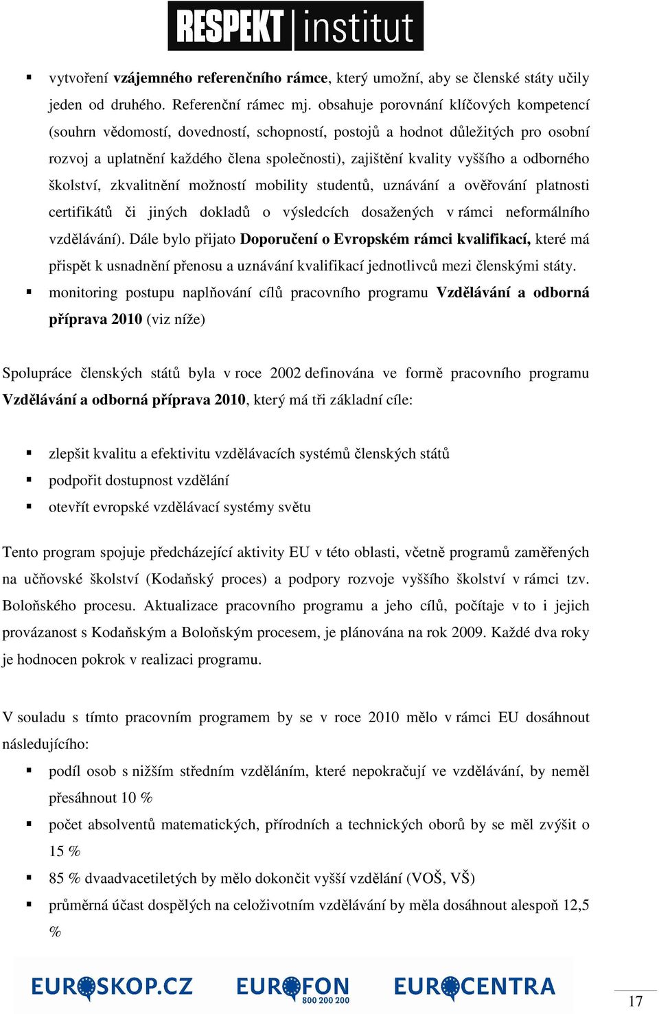 odborného školství, zkvalitnění možností mobility studentů, uznávání a ověřování platnosti certifikátů či jiných dokladů o výsledcích dosažených v rámci neformálního vzdělávání).