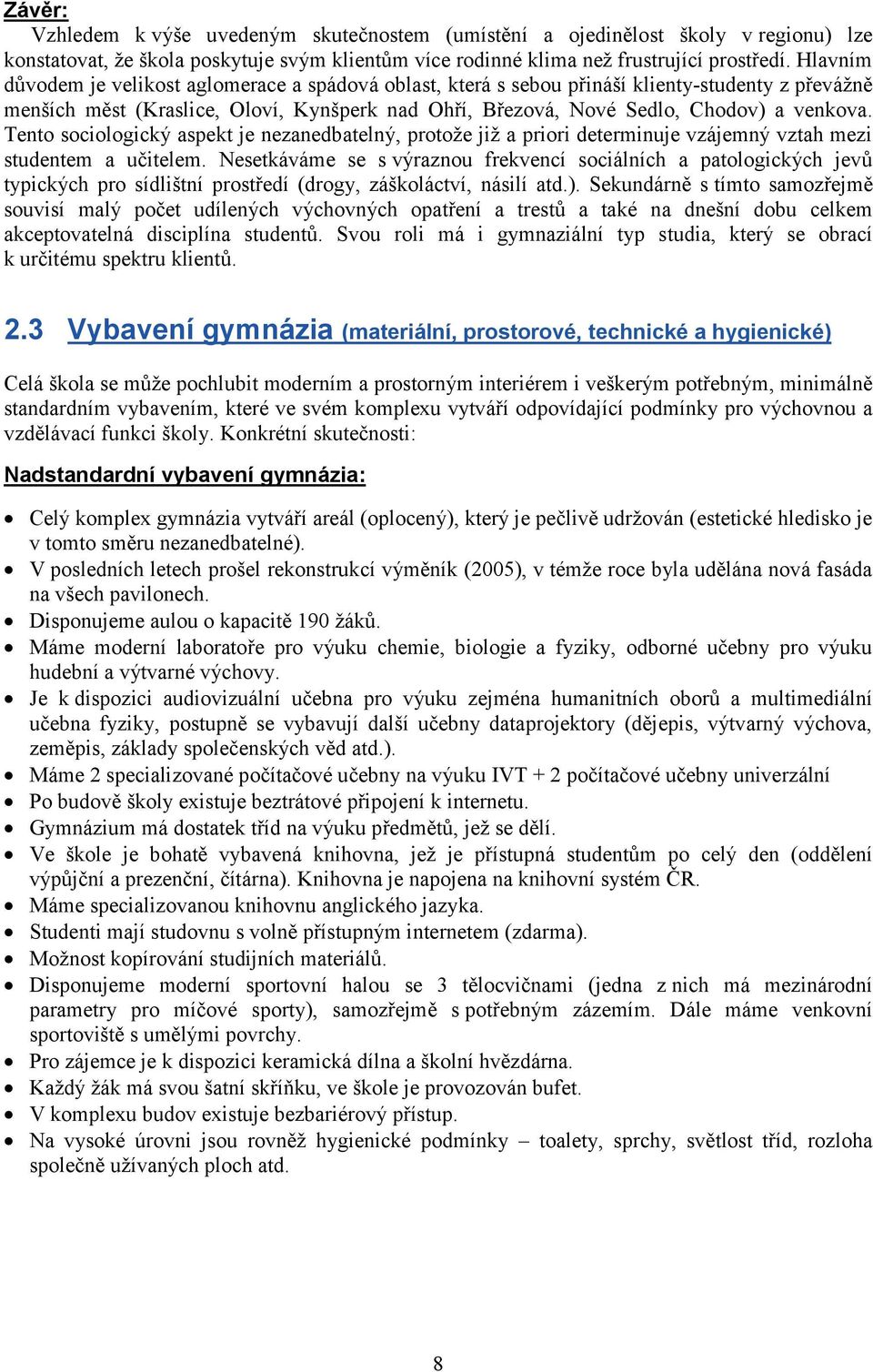 Tento sociologický aspekt je nezanedbatelný, protože již a priori determinuje vzájemný vztah mezi studentem a učitelem.