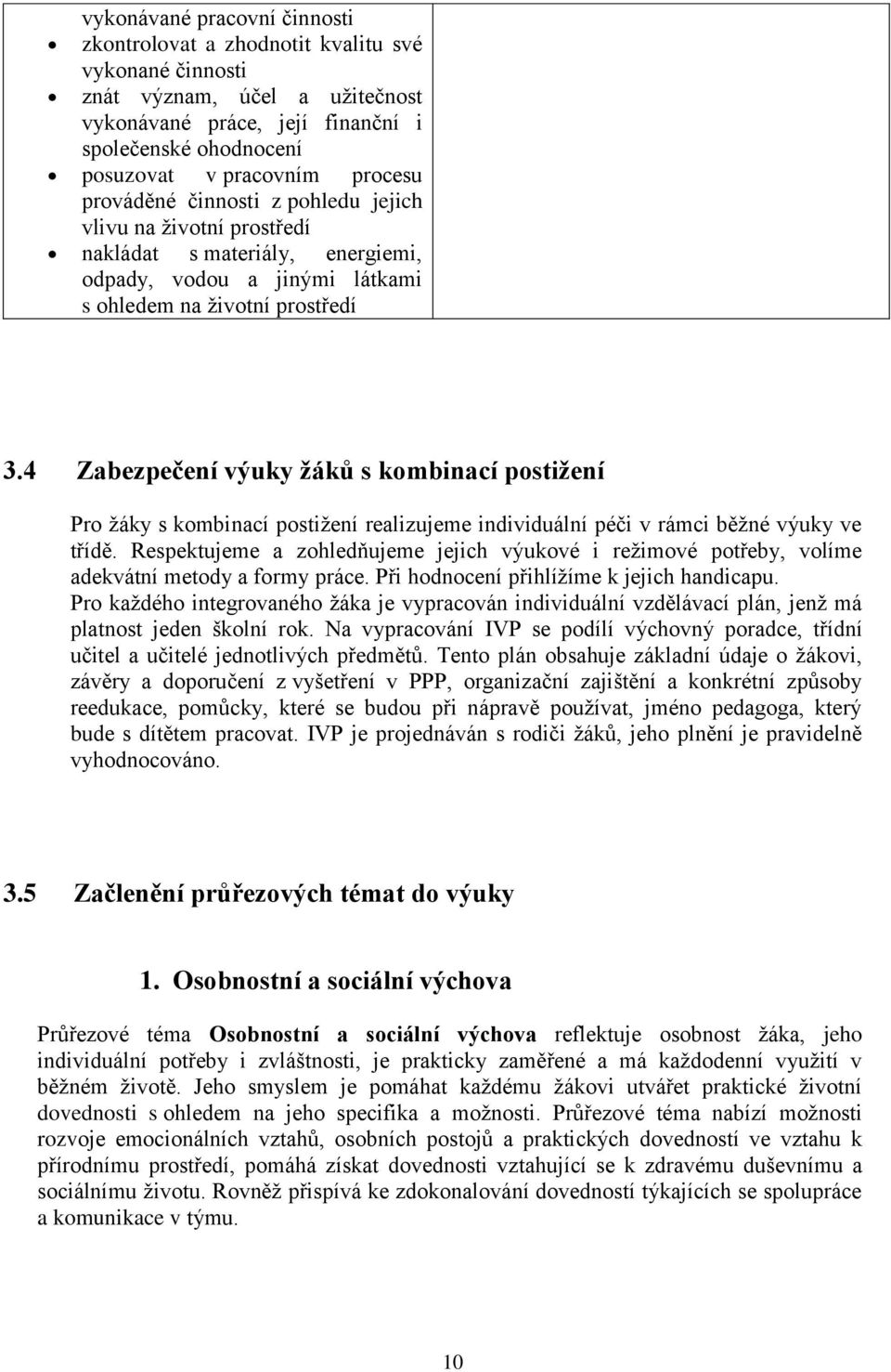 4 Zabezpečení výuky žáků s kombinací postižení Pro žáky s kombinací postižení realizujeme individuální péči v rámci běžné výuky ve třídě.