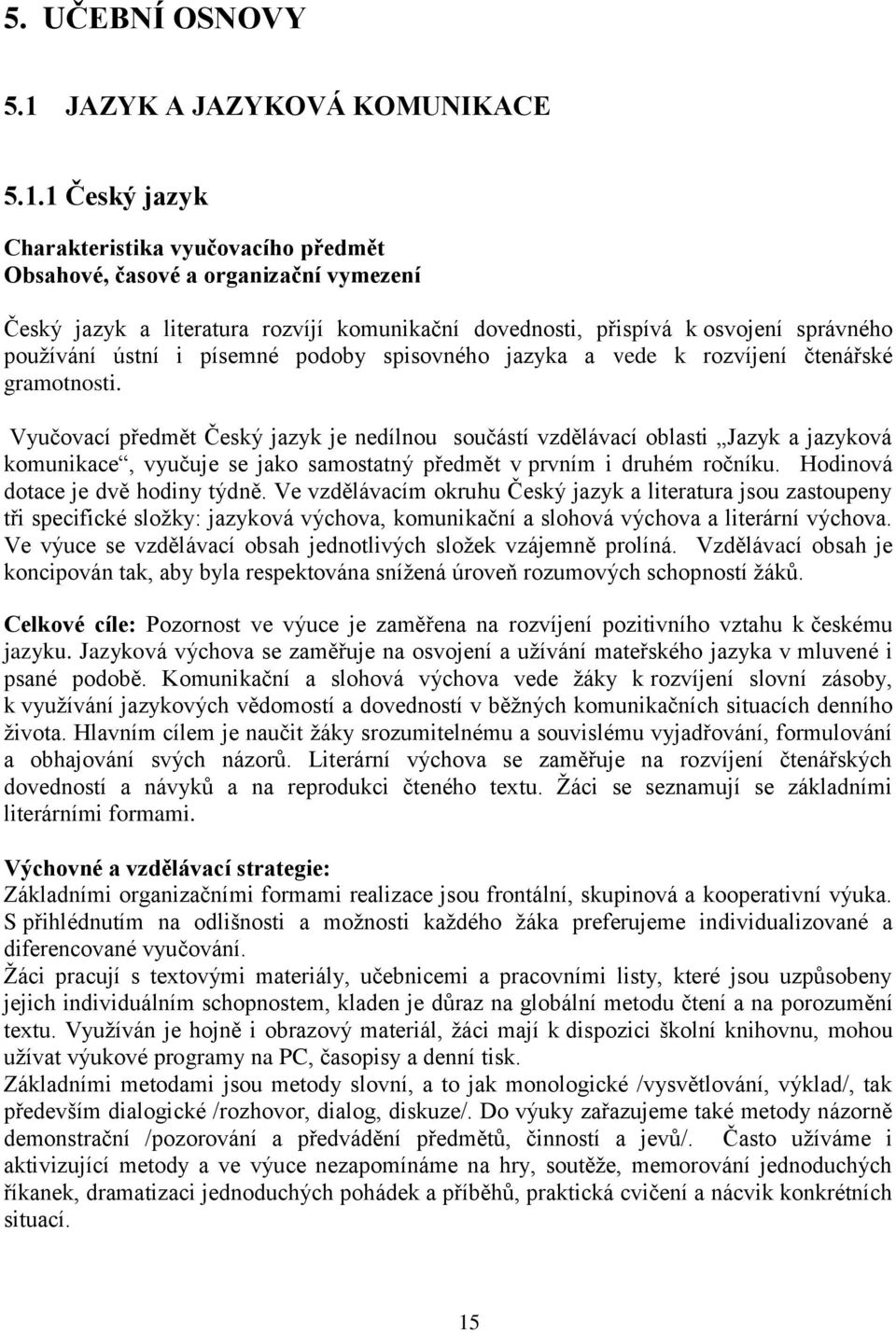 1 Český jazyk Charakteristika vyučovacího předmět Obsahové, časové a organizační vymezení Český jazyk a literatura rozvíjí komunikační dovednosti, přispívá k osvojení správného používání ústní i