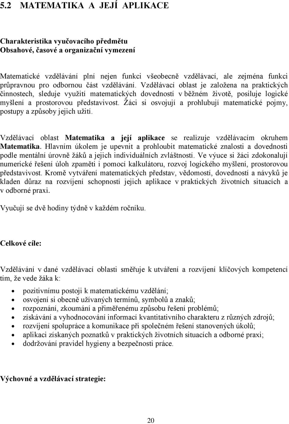 Vzdělávací oblast je založena na praktických činnostech, sleduje využití matematických dovedností v běžném životě, posiluje logické myšlení a prostorovou představivost.