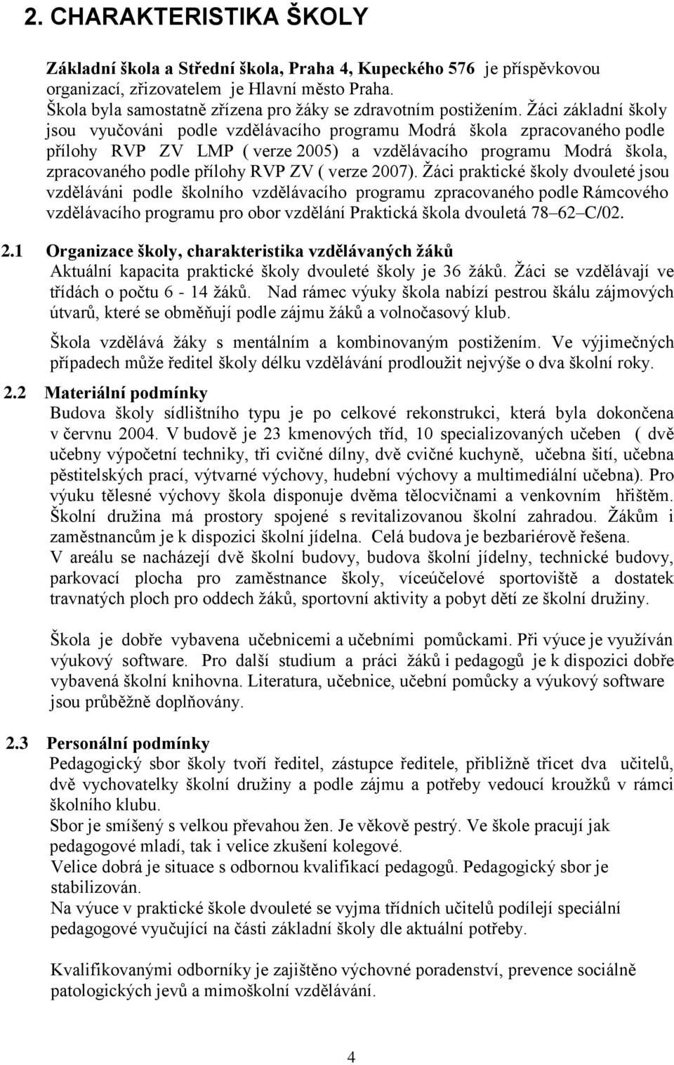 Žáci základní školy jsou vyučováni podle vzdělávacího programu Modrá škola zpracovaného podle přílohy RVP ZV LMP ( verze 2005) a vzdělávacího programu Modrá škola, zpracovaného podle přílohy RVP ZV (