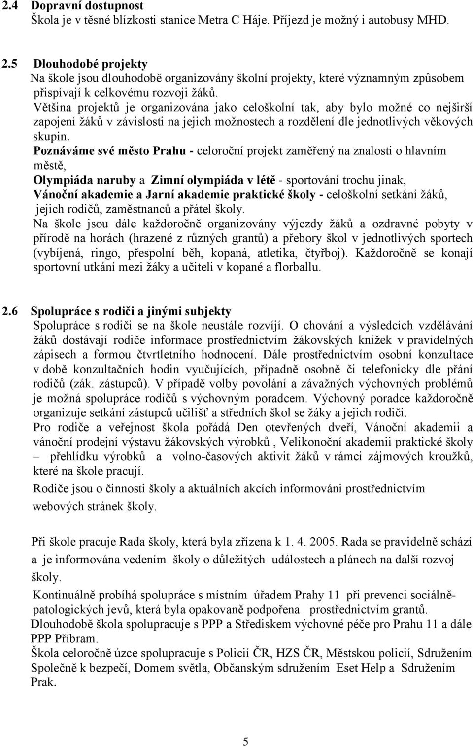 Většina projektů je organizována jako celoškolní tak, aby bylo možné co nejširší zapojení žáků v závislosti na jejich možnostech a rozdělení dle jednotlivých věkových skupin.