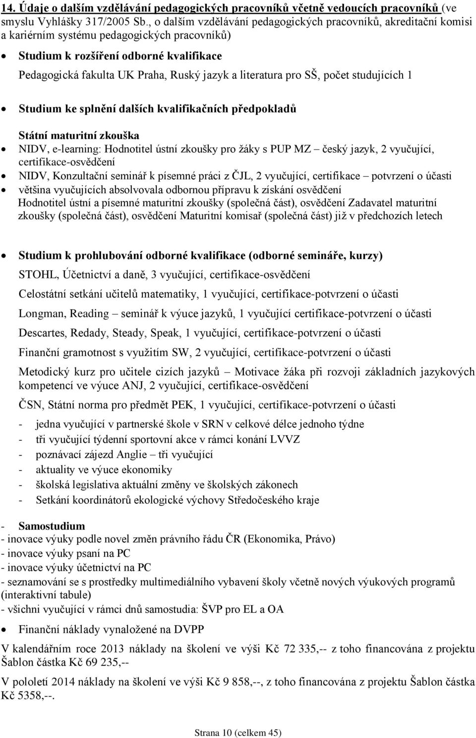 literatura pro SŠ, počet studujících 1 Studium ke splnění dalších kvalifikačních předpokladů Státní maturitní zkouška NIDV, e-learning: Hodnotitel ústní zkoušky pro žáky s PUP MZ český jazyk, 2