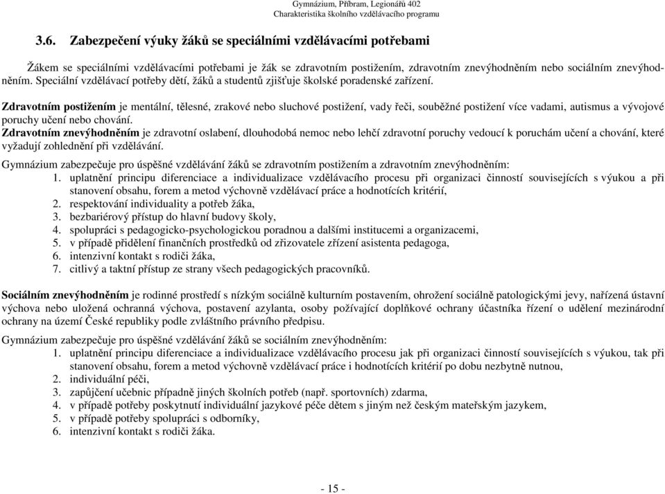 Speciální vzdělávací potřeby dětí, žáků a studentů zjišťuje školské poradenské zařízení.