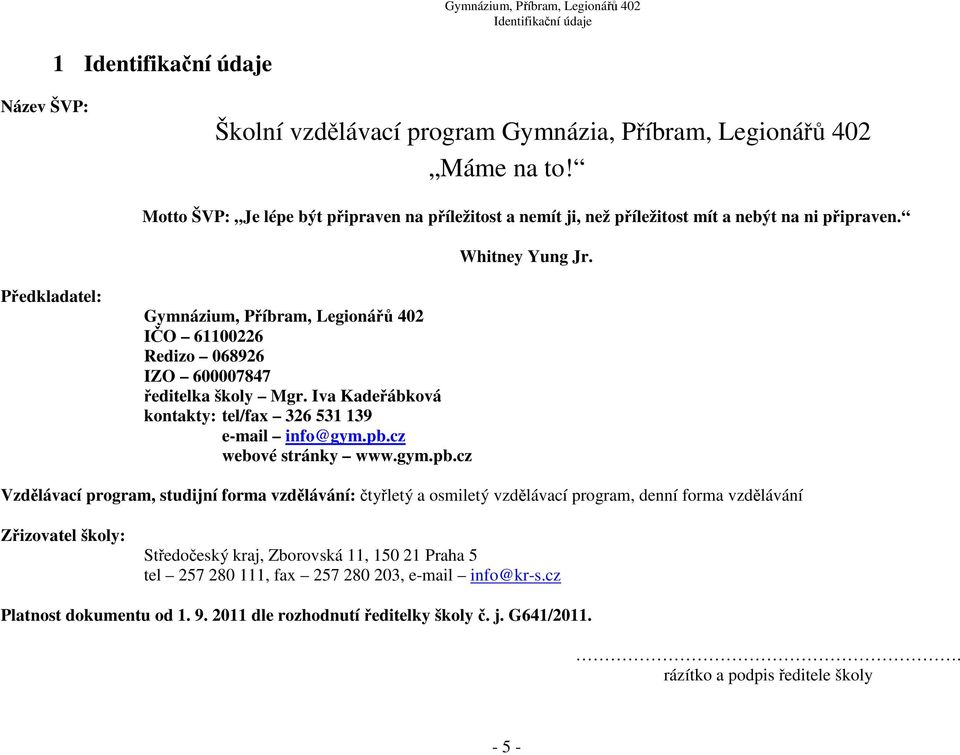 Předkladatel: Gymnázium, Příbram, Legionářů 402 IČO 61100226 Redizo 068926 IZO 600007847 ředitelka školy Mgr. Iva Kadeřábková kontakty: tel/fax 326 531 139 e-mail info@gym.pb.cz webové stránky www.