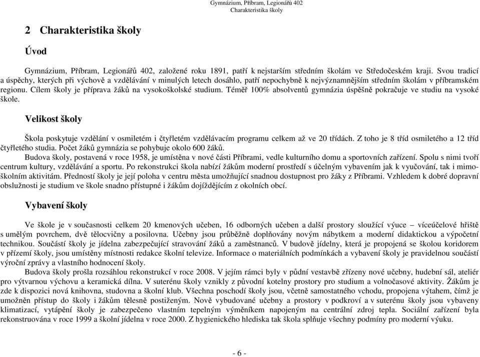 Cílem školy je příprava žáků na vysokoškolské studium. Téměř 100% absolventů gymnázia úspěšně pokračuje ve studiu na vysoké škole.